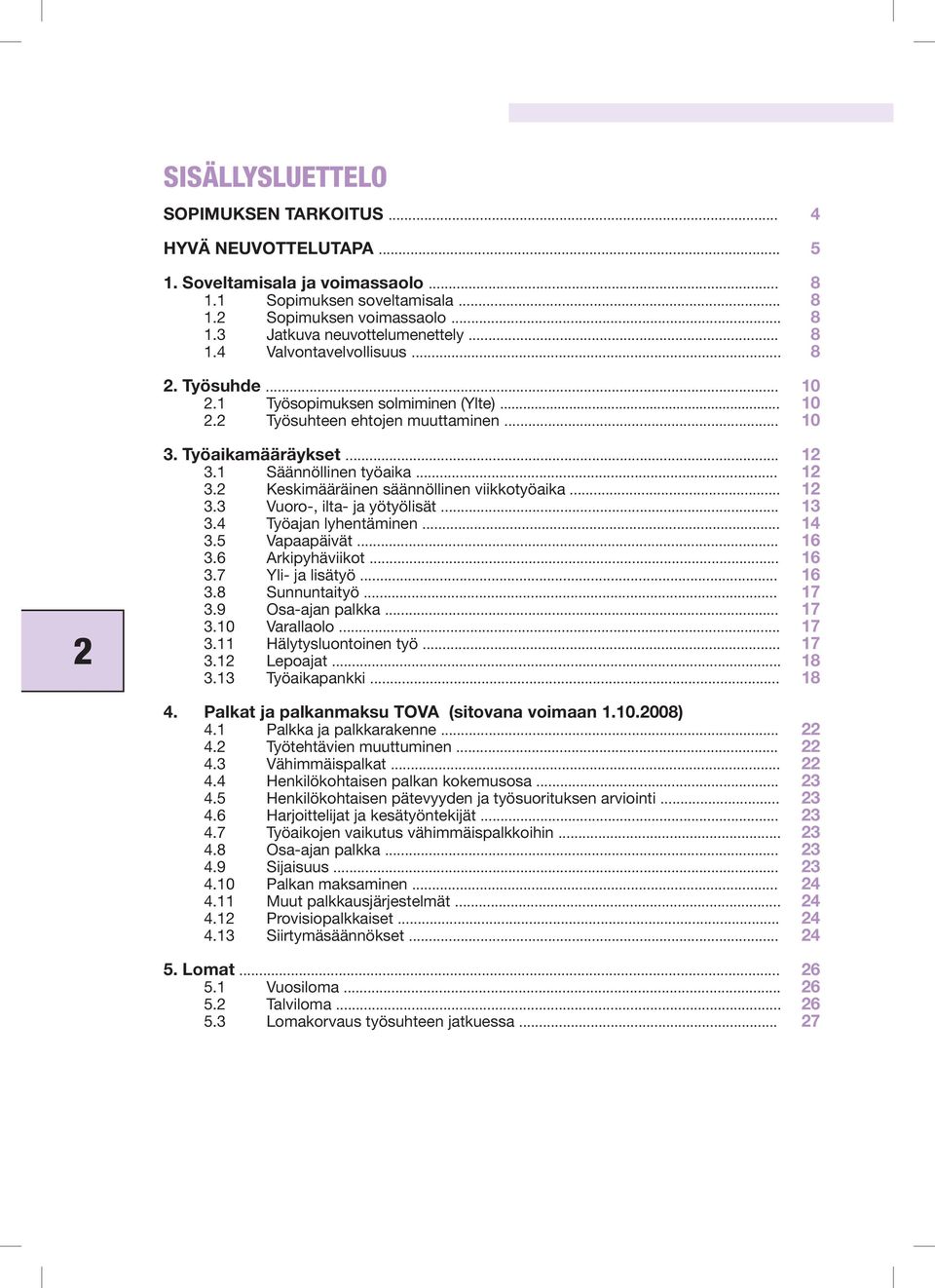 1 Säännöllinen työaika... 12 3.2 Keskimääräinen säännöllinen viikkotyöaika... 12 3.3 Vuoro-, ilta- ja yötyölisät... 13 3.4 Työajan lyhentäminen... 14 3.5 Vapaapäivät... 16 3.6 Arkipyhäviikot... 16 3.7 Yli- ja lisätyö.