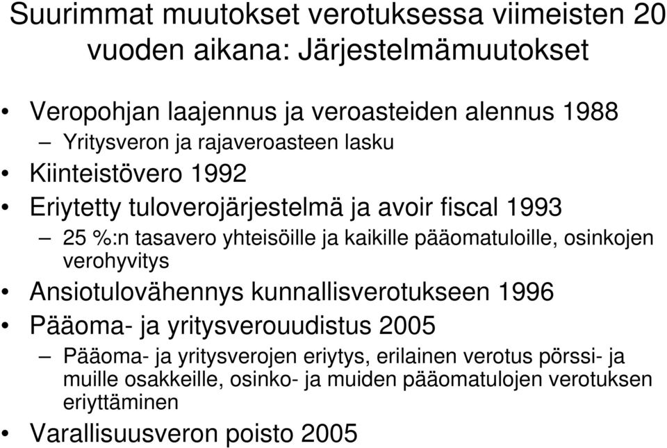 kaikille pääomatuloille, osinkojen verohyvitys Ansiotulovähennys kunnallisverotukseen 1996 Pääoma- ja yritysverouudistus 2005 Pääoma- ja