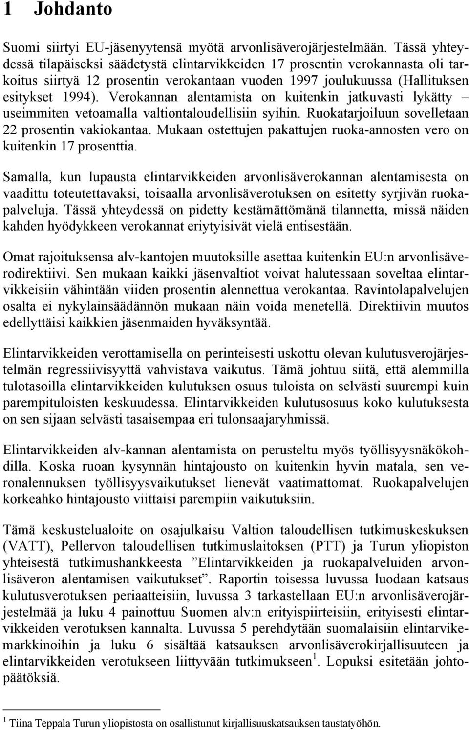 Verokannan alentamista on kuitenkin jatkuvasti lykätty useimmiten vetoamalla valtiontaloudellisiin syihin. Ruokatarjoiluun sovelletaan 22 prosentin vakiokantaa.