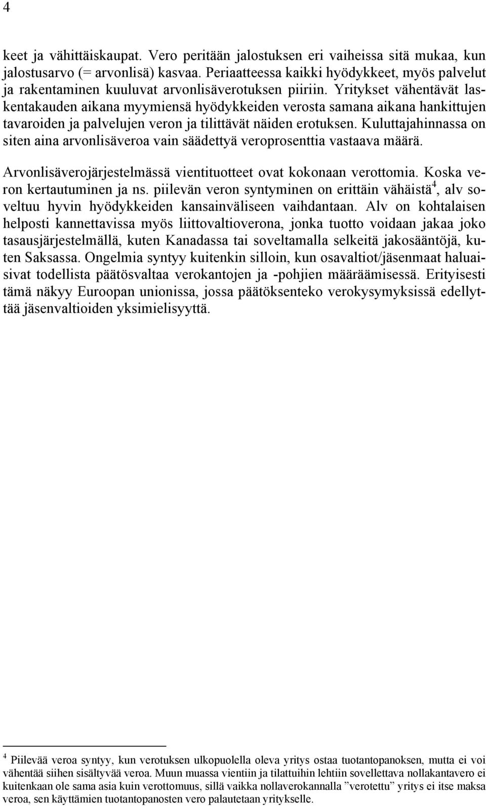 Yritykset vähentävät laskentakauden aikana myymiensä hyödykkeiden verosta samana aikana hankittujen tavaroiden ja palvelujen veron ja tilittävät näiden erotuksen.