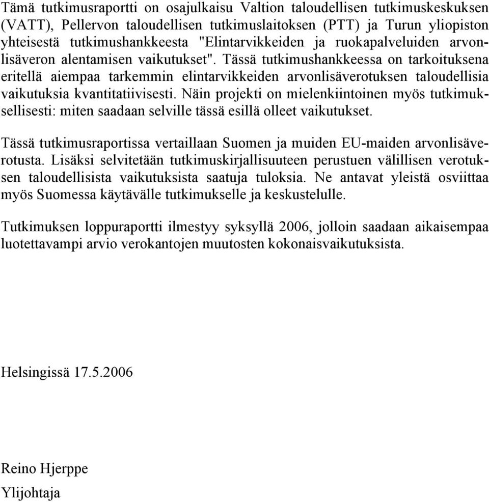 Tässä tutkimushankkeessa on tarkoituksena eritellä aiempaa tarkemmin elintarvikkeiden arvonlisäverotuksen taloudellisia vaikutuksia kvantitatiivisesti.