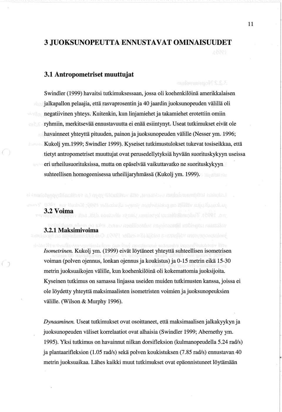 negatiivinen yhteys. Kuitenkin, kun hnjamiehet ja takamiehet erotettiin omiin ryhmiin, merkitsevää ennustavuutta ei enää esiintynyt.