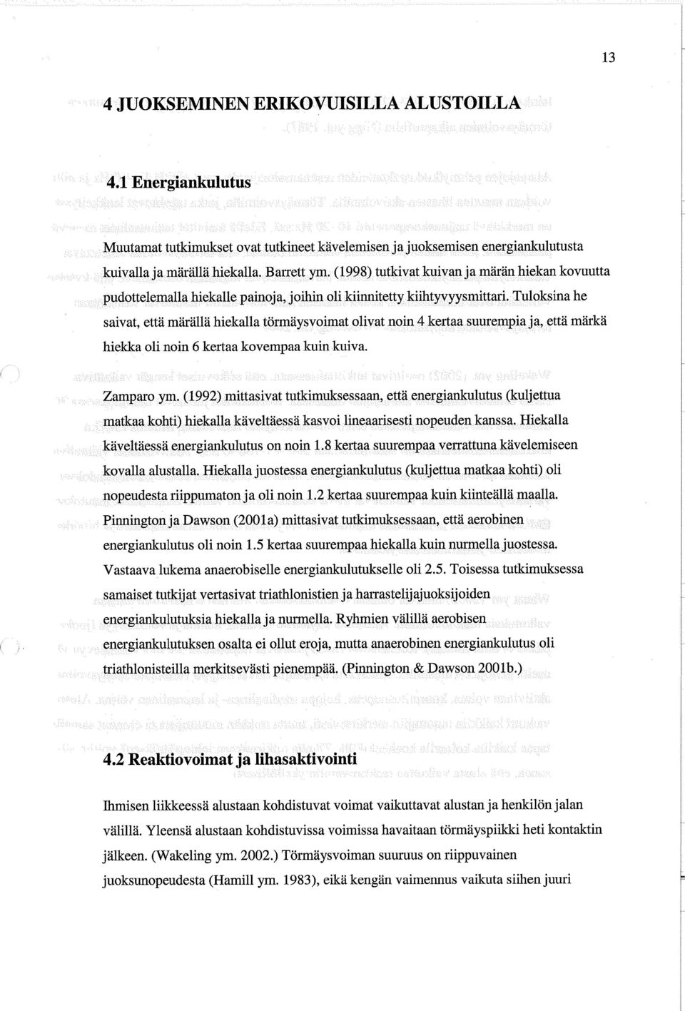 Tuloksina he saivat, että märällä hiekalla törmäysvoimat olivat noin 4 kertaa suurempia ja, että märkä hiekka oli noin 6 kertaa kovempaa kuin kuiva. Zamparo ym.