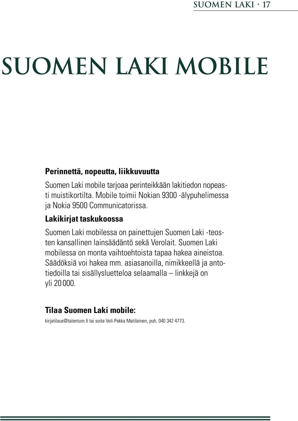 Lakikirjat taskukoossa Suomen Laki mobilessa on painettujen Suomen Laki -teosten kansallinen lainsäädäntö sekä Verolait.