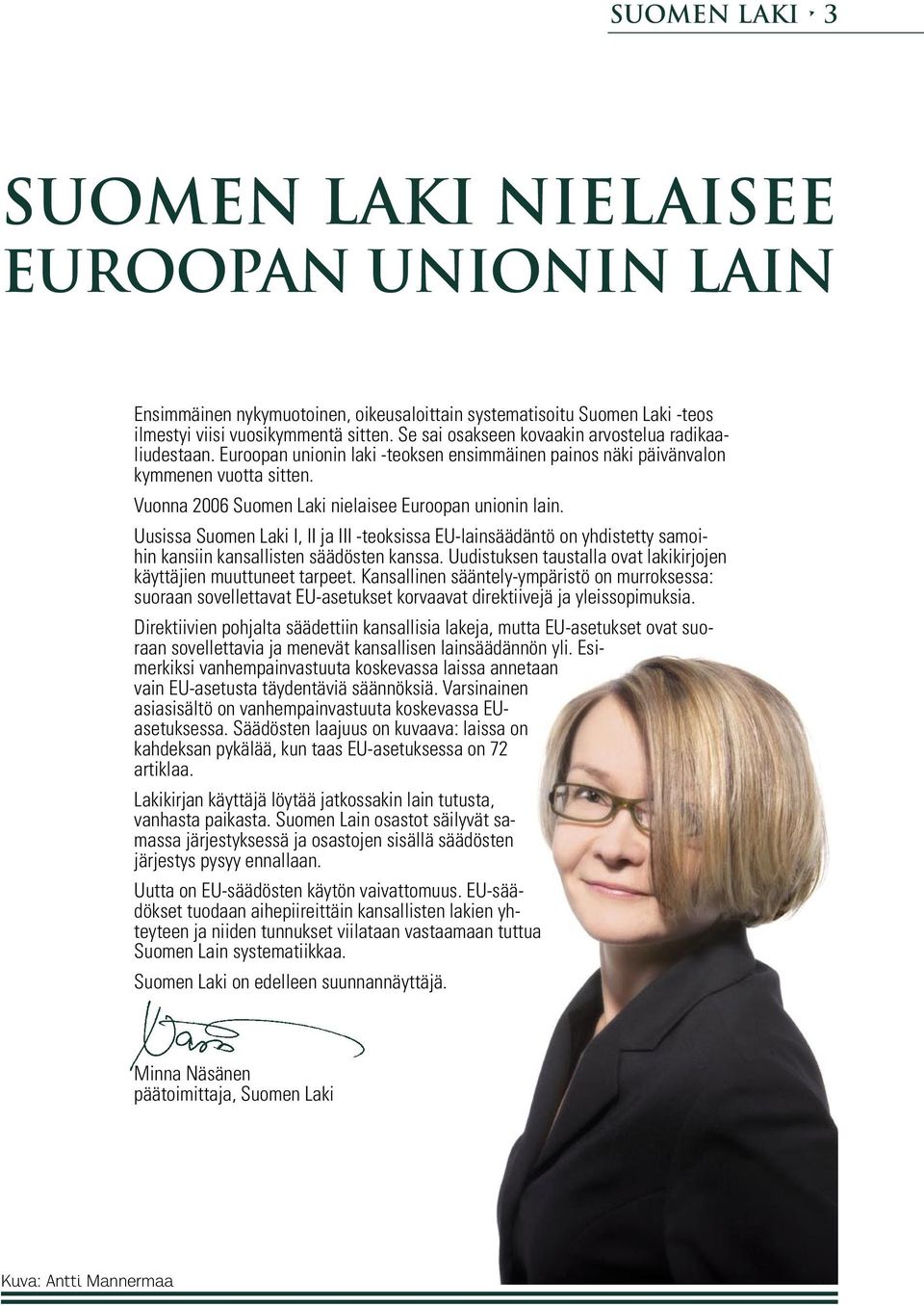 Vuonna 2006 Suomen Laki nielaisee Euroopan unionin lain. Uusissa Suomen Laki I, II ja III -teoksissa EU-lainsäädäntö on yhdistetty samoihin kansiin kansallisten säädösten kanssa.