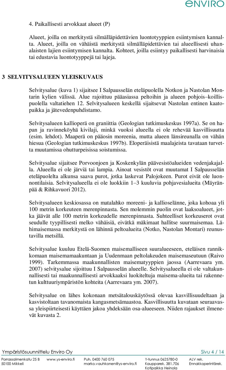 Kohteet, joilla esiintyy paikallisesti harvinaisia tai edustavia luontotyyppejä tai lajeja.