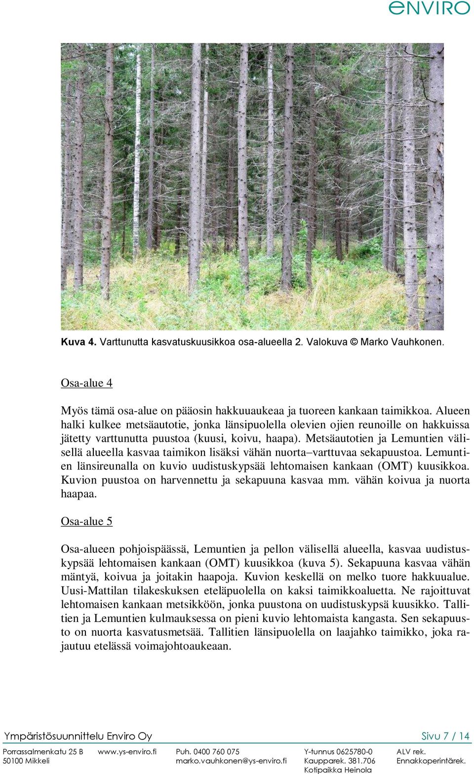 Metsäautotien ja Lemuntien välisellä alueella kasvaa taimikon lisäksi vähän nuorta varttuvaa sekapuustoa. Lemuntien länsireunalla on kuvio uudistuskypsää lehtomaisen kankaan (OMT) kuusikkoa.