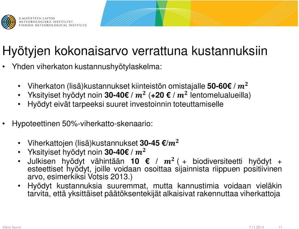 hyödyt noin 30-40 / Julkisen hyödyt vähintään 10 / ( + biodiversiteetti hyödyt + esteettiset hyödyt, joille voidaan osoittaa sijainnista riippuen positiivinen arvo, esimerkiksi