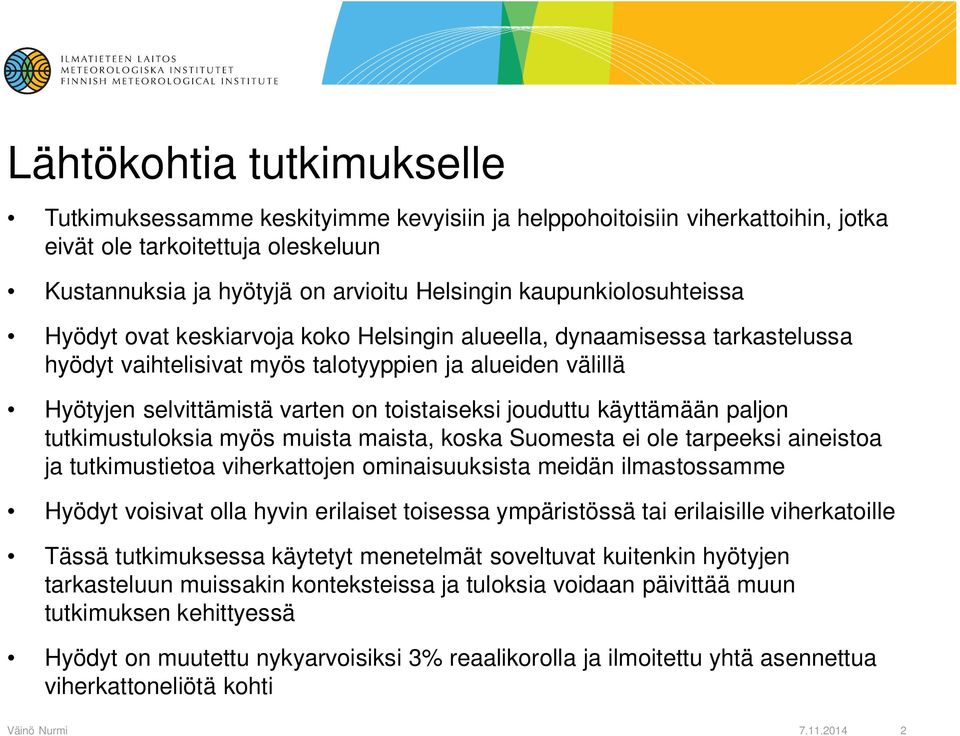 toistaiseksi jouduttu käyttämään paljon tutkimustuloksia myös muista maista, koska Suomesta ei ole tarpeeksi aineistoa ja tutkimustietoa viherkattojen ominaisuuksista meidän ilmastossamme Hyödyt