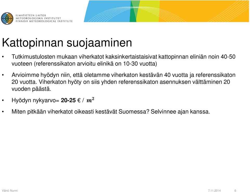 ja referenssikaton 20 vuotta. Viherkaton hyöty on siis yhden referenssikaton asennuksen välttäminen 20 vuoden päästä.