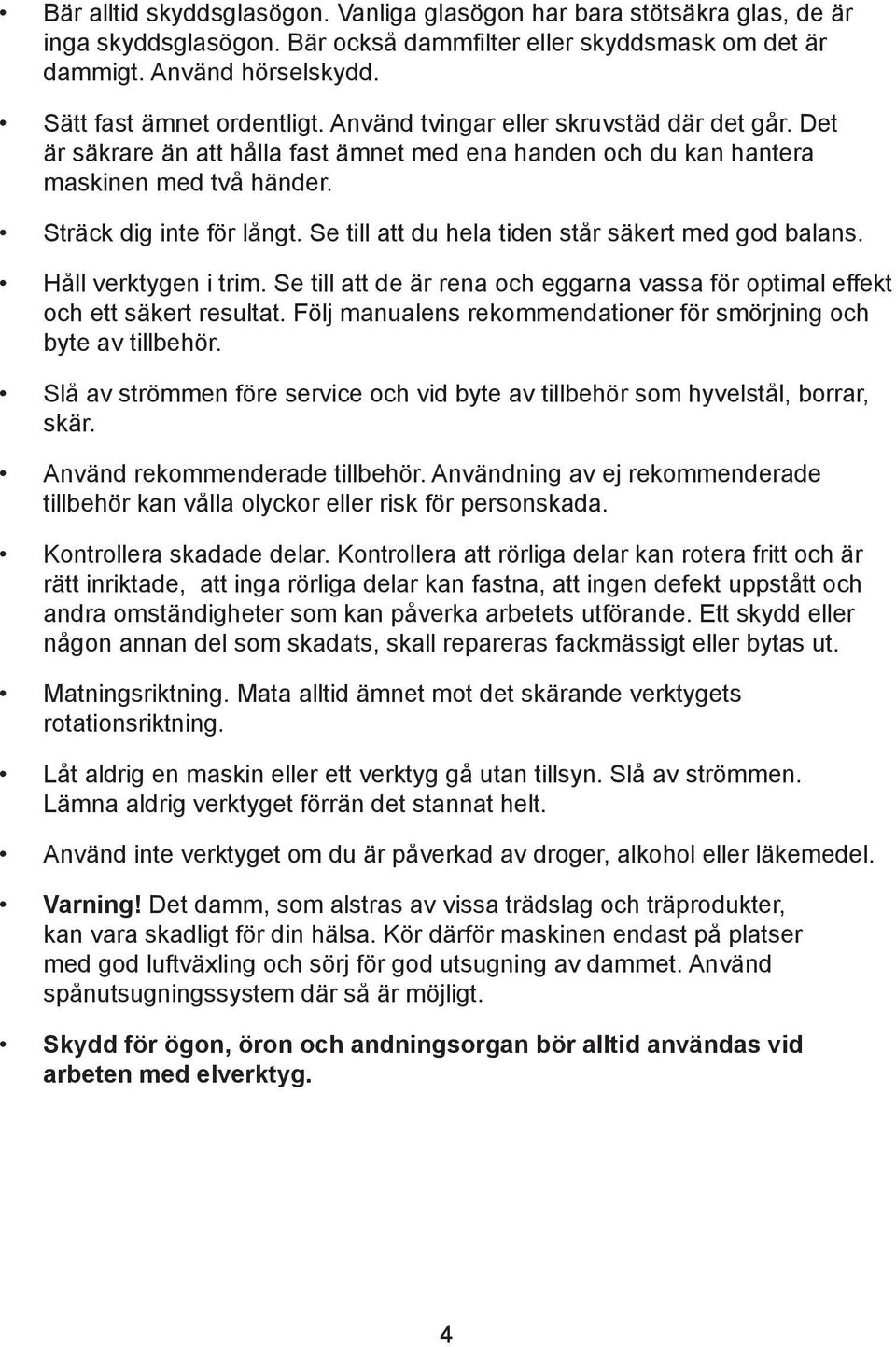 Se till att du hela tiden står säkert med god balans. Håll verktygen i trim. Se till att de är rena och eggarna vassa för optimal effekt och ett säkert resultat.