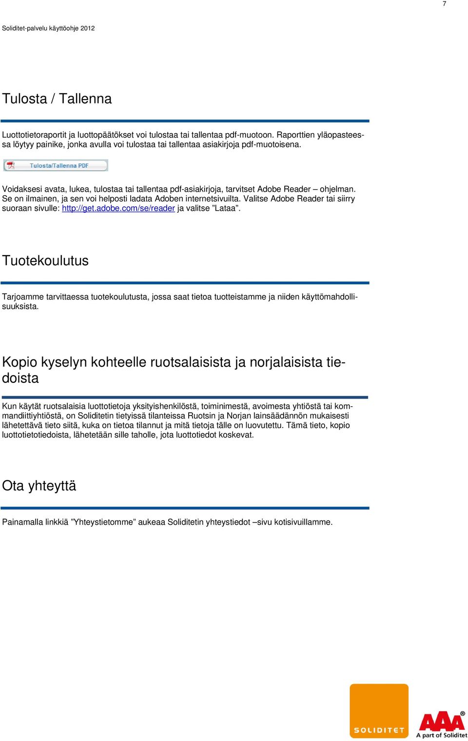 Voidaksesi avata, lukea, tulostaa tai tallentaa pdf-asiakirjoja, tarvitset Adobe Reader ohjelman. Se on ilmainen, ja sen voi helposti ladata Adoben internetsivuilta.