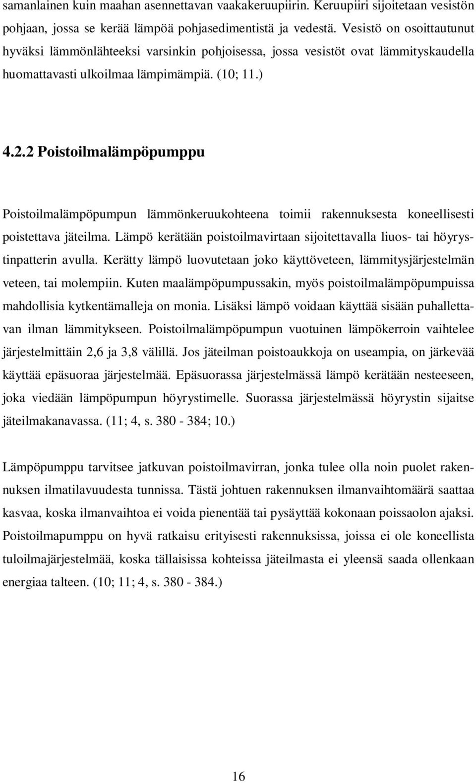 2 Poistoilmalämpöpumppu Poistoilmalämpöpumpun lämmönkeruukohteena toimii rakennuksesta koneellisesti poistettava jäteilma.