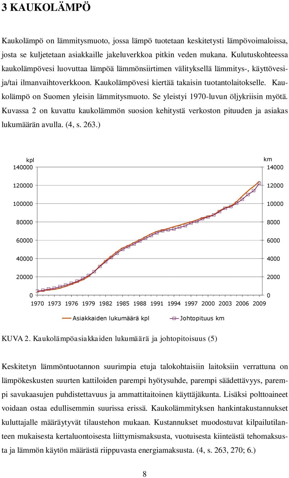 Kaukolämpö on Suomen yleisin lämmitysmuoto. Se yleistyi 1970-luvun öljykriisin myötä. Kuvassa 2 on kuvattu kaukolämmön suosion kehitystä verkoston pituuden ja asiakas lukumäärän avulla. (4, s. 263.