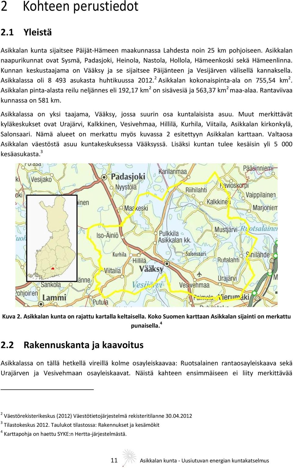 Asikkalassa oli 8 493 asukasta huhtikuussa 2012. 2 Asikkalan kokonaispinta-ala on 755,54 km 2. Asikkalan pinta-alasta reilu neljännes eli 192,17 km 2 on sisävesiä ja 563,37 km 2 maa-alaa.