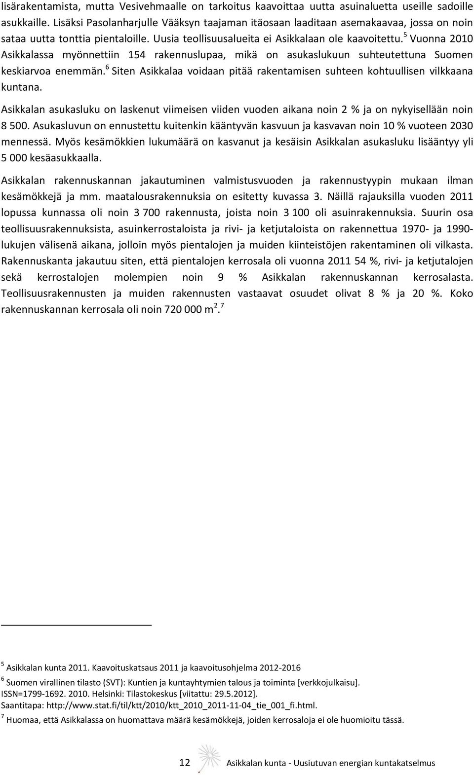 5 Vuonna 2010 Asikkalassa myönnettiin 154 rakennuslupaa, mikä on asukaslukuun suhteutettuna Suomen keskiarvoa enemmän.