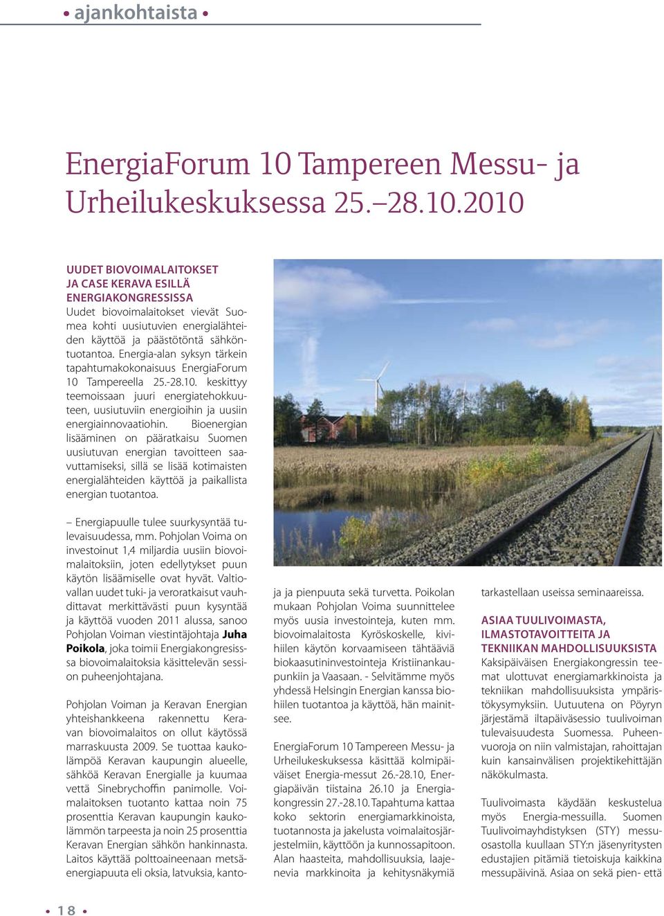 Voimalaitoksen tuotanto kattaa noin 75 prosenttia Keravan kaupungin kaukolämmön tarpeesta ja noin 25 prosenttia Keravan Energian sähkön hankinnasta.