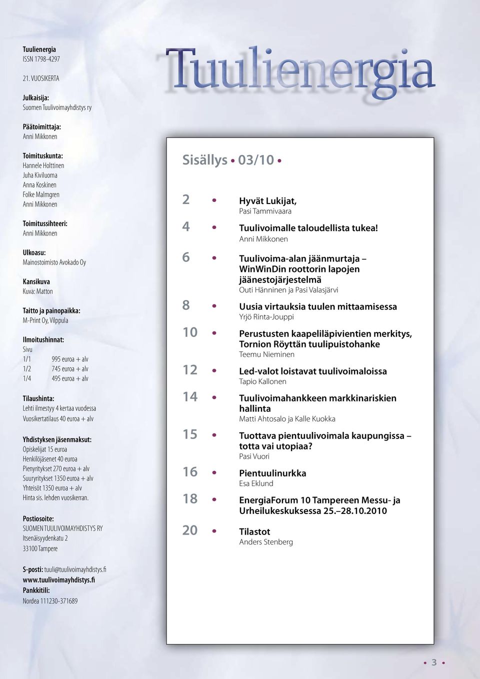 Mikkonen Ulkoasu: Mainostoimisto Avokado Oy Kansikuva Kuva: Matton Taitto ja painopaikka: M-Print Oy, Vilppula Ilmoitushinnat: Sivu 1/1 995 euroa + alv 1/2 745 euroa + alv 1/4 495 euroa + alv