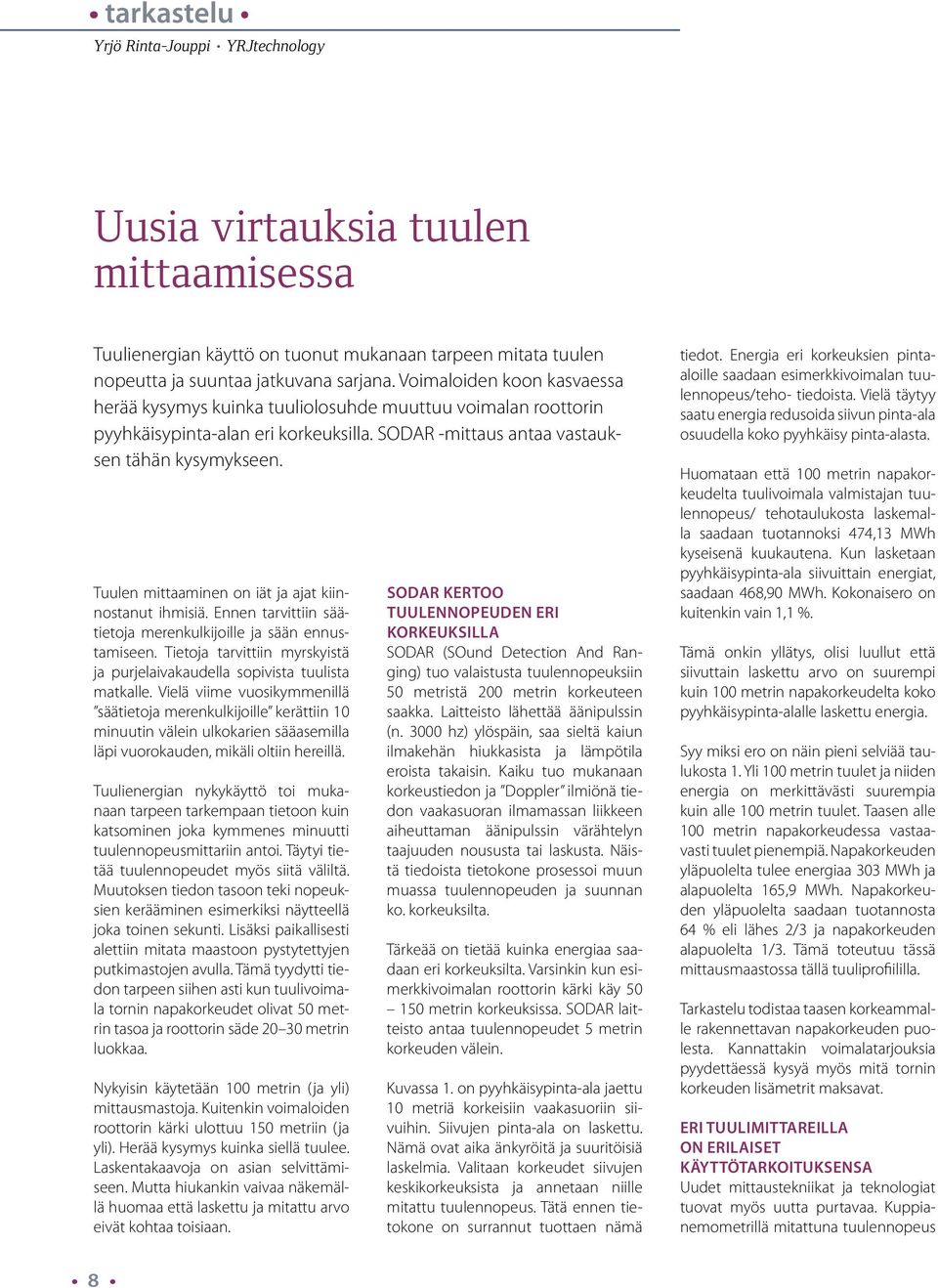 Tuulen mittaaminen on iät ja ajat kiinnostanut ihmisiä. Ennen tarvittiin säätietoja merenkulkijoille ja sään ennustamiseen.