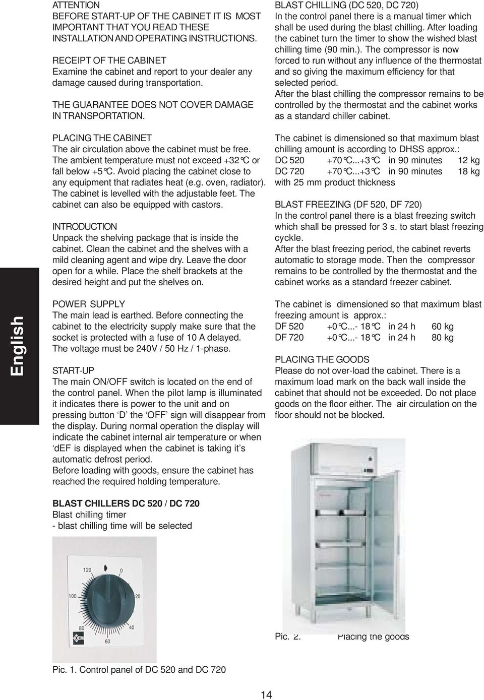 PLACING THE CABINET The air circulation above the cabinet must be free. The ambient temperature must not exceed +32 C or fall below +5 C.