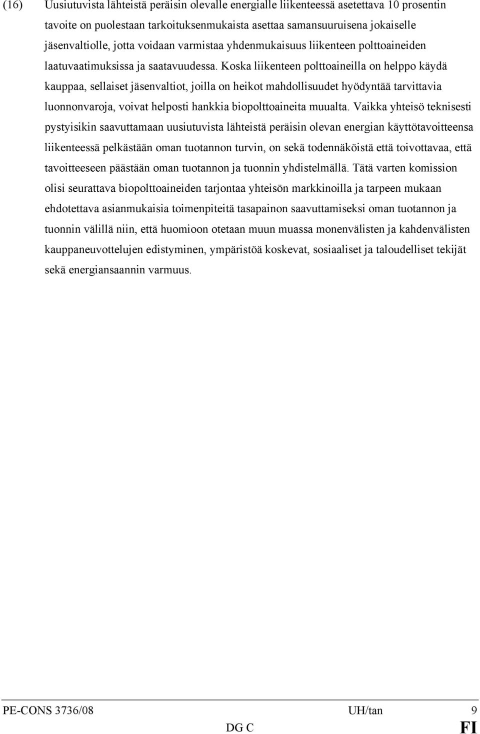 Koska liikenteen polttoaineilla on helppo käydä kauppaa, sellaiset jäsenvaltiot, joilla on heikot mahdollisuudet hyödyntää tarvittavia luonnonvaroja, voivat helposti hankkia biopolttoaineita muualta.