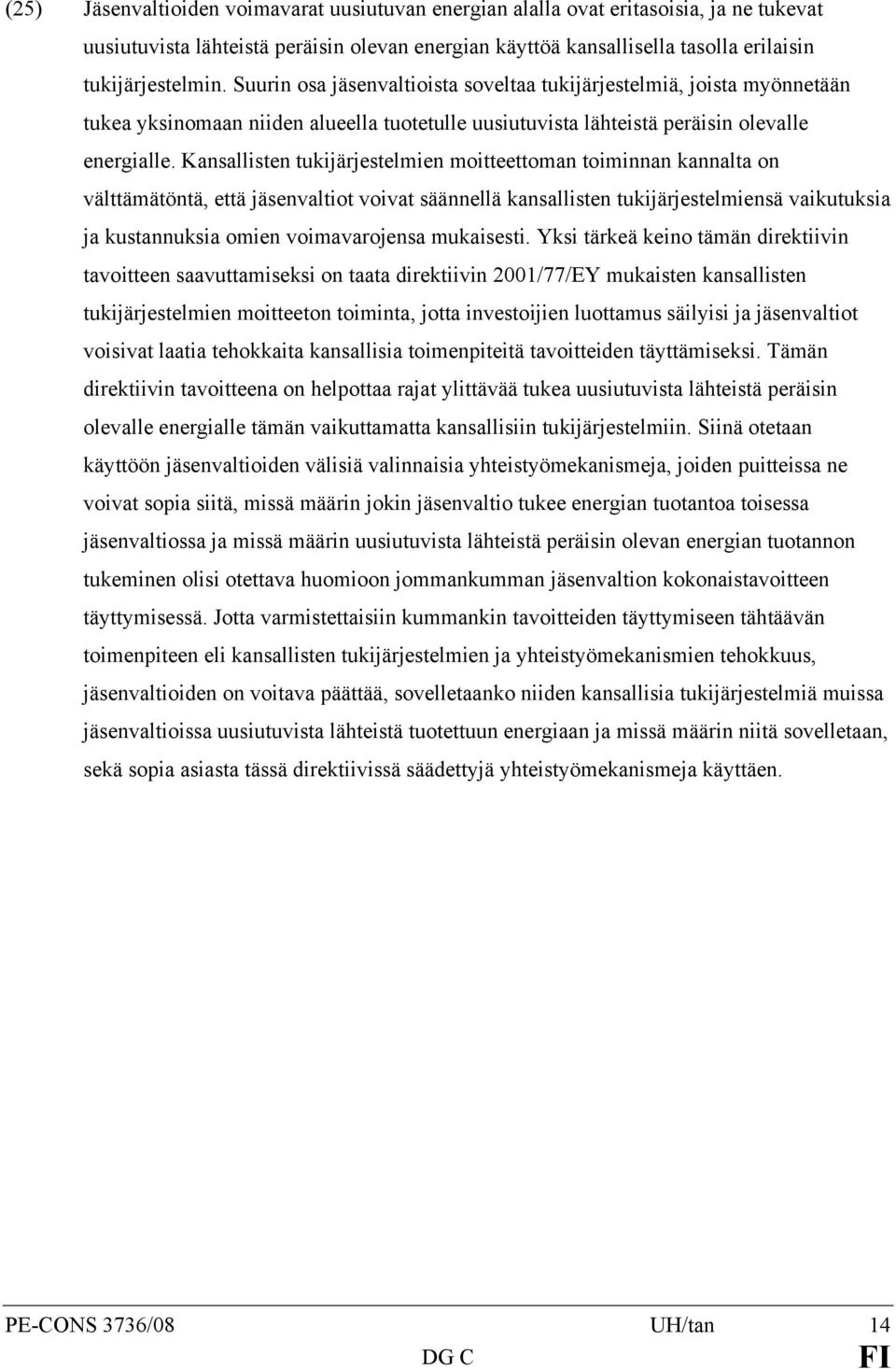 Kansallisten tukijärjestelmien moitteettoman toiminnan kannalta on välttämätöntä, että jäsenvaltiot voivat säännellä kansallisten tukijärjestelmiensä vaikutuksia ja kustannuksia omien voimavarojensa