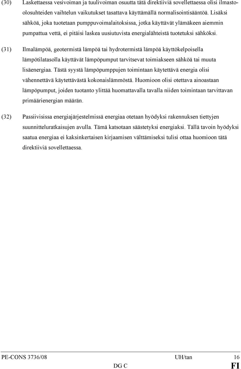 (31) Ilmalämpöä, geotermistä lämpöä tai hydrotermistä lämpöä käyttökelpoisella lämpötilatasolla käyttävät lämpöpumput tarvitsevat toimiakseen sähköä tai muuta lisäenergiaa.