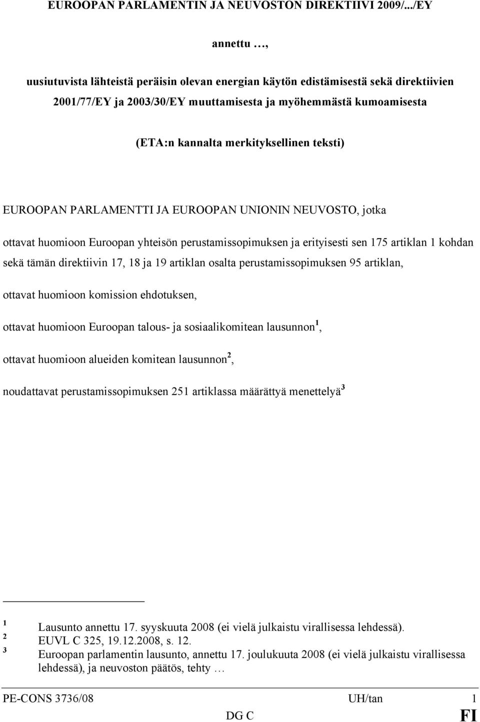 merkityksellinen teksti) EUROOPAN PARLAMENTTI JA EUROOPAN UNIONIN NEUVOSTO, jotka ottavat huomioon Euroopan yhteisön perustamissopimuksen ja erityisesti sen 175 artiklan 1 kohdan sekä tämän