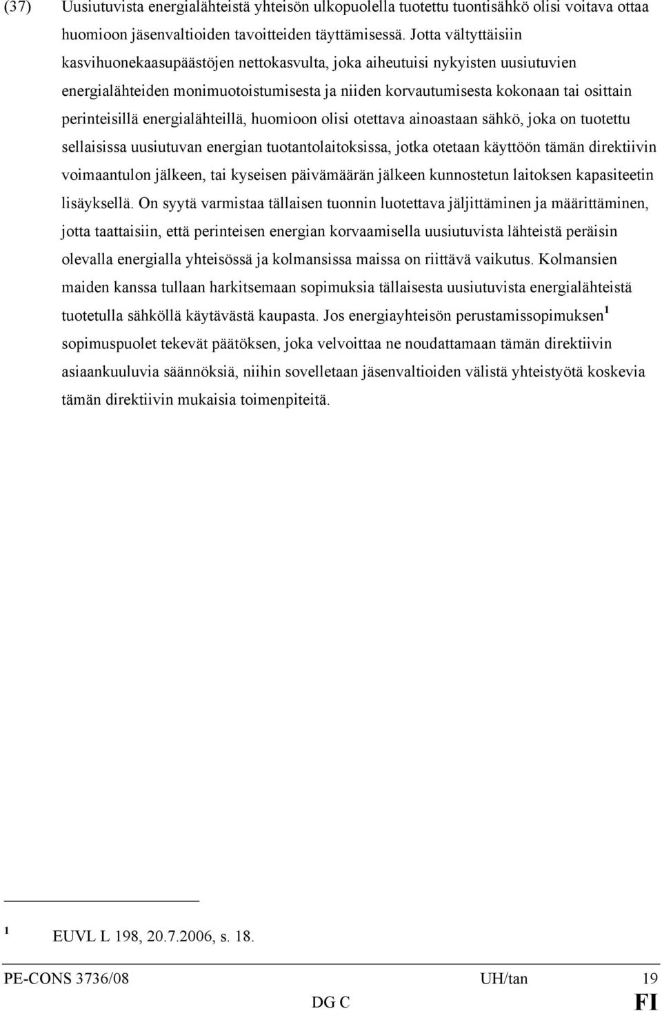 energialähteillä, huomioon olisi otettava ainoastaan sähkö, joka on tuotettu sellaisissa uusiutuvan energian tuotantolaitoksissa, jotka otetaan käyttöön tämän direktiivin voimaantulon jälkeen, tai