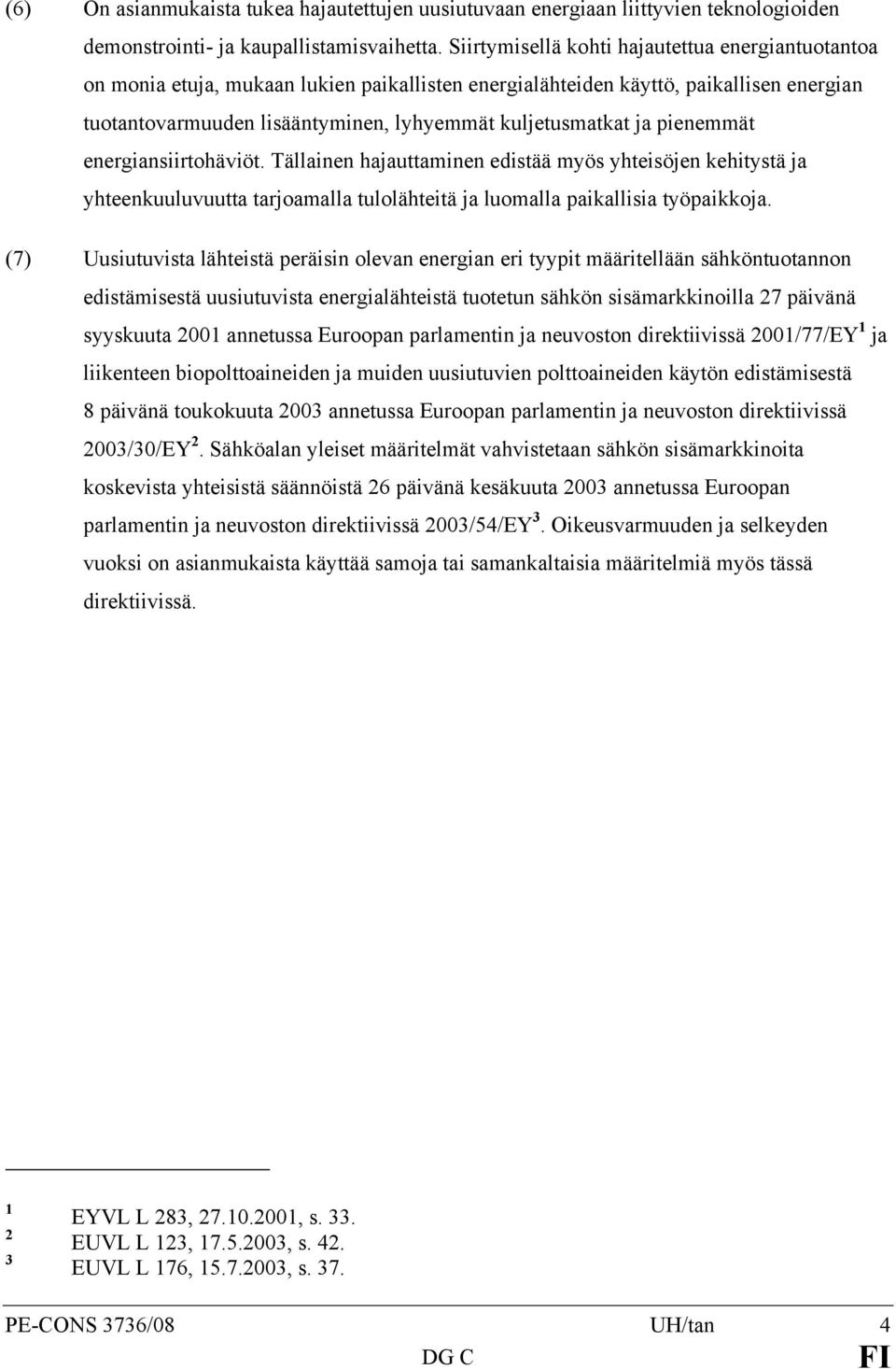 pienemmät energiansiirtohäviöt. Tällainen hajauttaminen edistää myös yhteisöjen kehitystä ja yhteenkuuluvuutta tarjoamalla tulolähteitä ja luomalla paikallisia työpaikkoja.