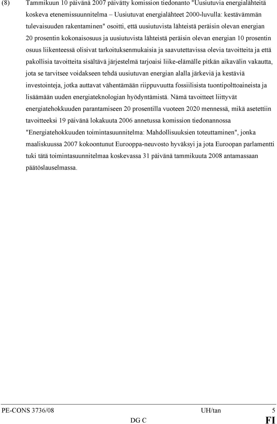 tarkoituksenmukaisia ja saavutettavissa olevia tavoitteita ja että pakollisia tavoitteita sisältävä järjestelmä tarjoaisi liike-elämälle pitkän aikavälin vakautta, jota se tarvitsee voidakseen tehdä