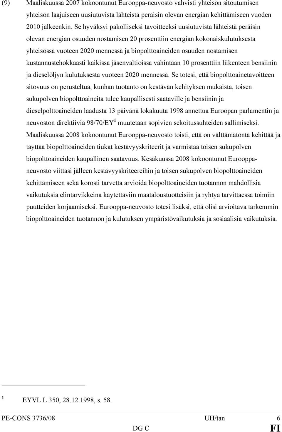 biopolttoaineiden osuuden nostamisen kustannustehokkaasti kaikissa jäsenvaltioissa vähintään 10 prosenttiin liikenteen bensiinin ja dieselöljyn kulutuksesta vuoteen 2020 mennessä.