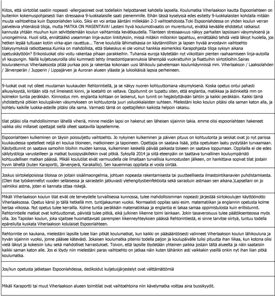 Eihän tässä kyselyssä edes esitetty 9-luokkalaisten kohdalla mitään muuta vaihtoehtoa kuin Espoonlahden lukio. Siksi en voi antaa ääntäni millekään 2-3 vaihtoehdoista.