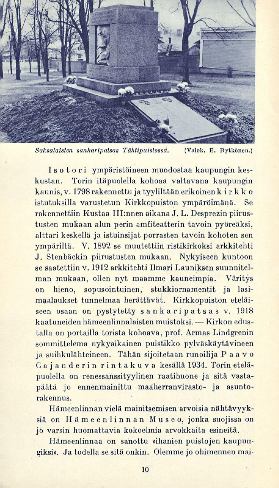 Desprezin piirustusten mukaan alun perin amfiteatterin tavoin pyöreäksi, alttari keskellä ja istuinsijat porrasten tavoin kohoten sen ympäriltä. V. 1892 se muutettiin ristikirkoksi arkkitehti J.