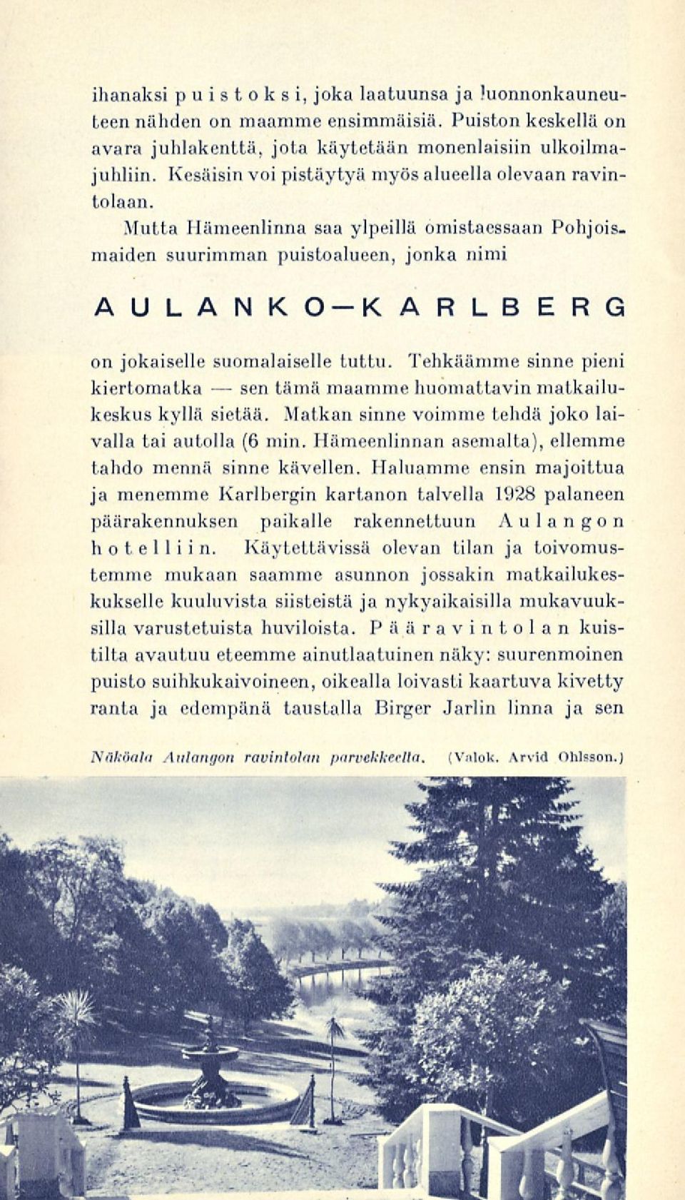 Mutta Hämeenlinna saa ylpeillä omistaessaan Pohjoismaiden suurimman puistoalueen, jonka nimi AULANKO-KARLBERG on jokaiselle suomalaiselle tuttu.