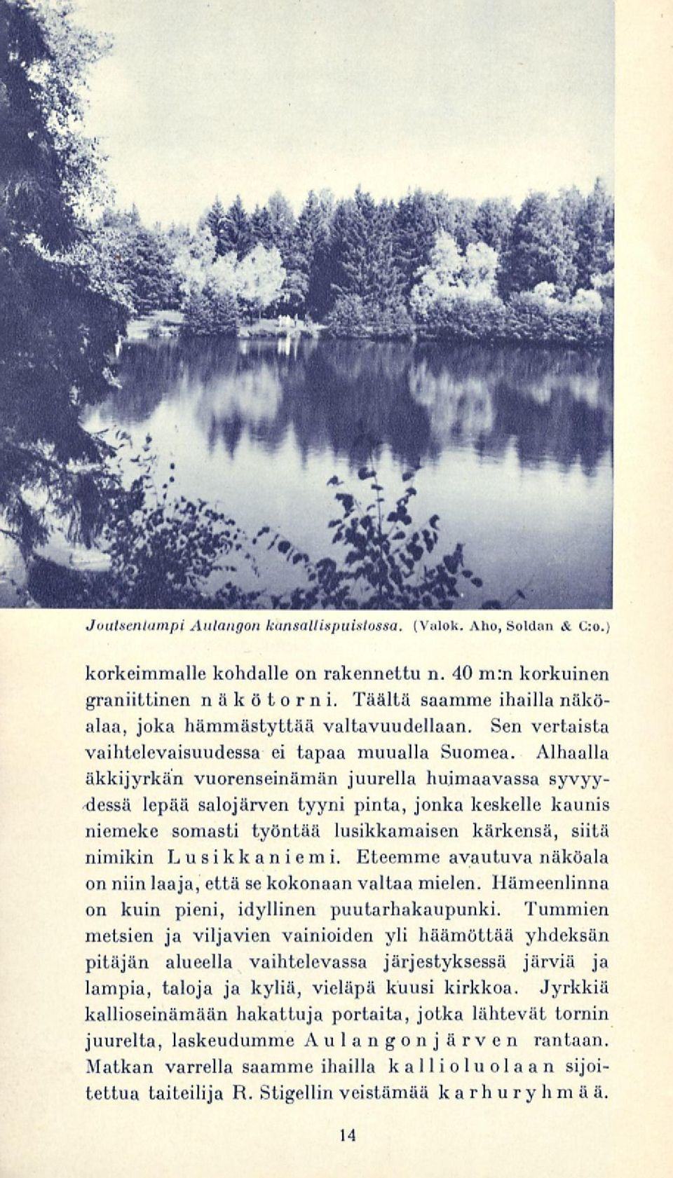 Alhaalla äkkijyrkän vuorenseinämän juurella huimaavassa syvyydessä lepää salojärven tyyni pinta, jonka keskelle kaunis niemeke somasti työntää lusikkamaisen kärkensä, siitä nimikin Lusikkaniemi.