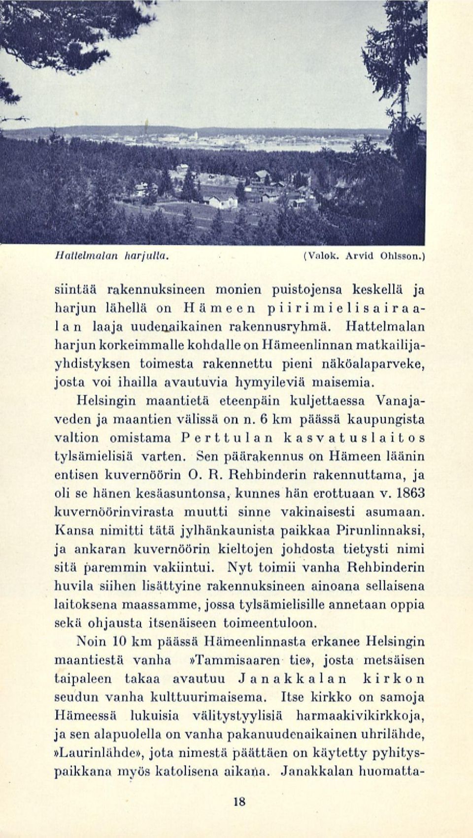 Helsingin maantietä eteenpäin kuljettaessa Vanajaveden ja maantien välissä on n. 6 km päässä kaupungista valtion omistama Perttulan kasvatuslaitos tylsämielisiä varten.