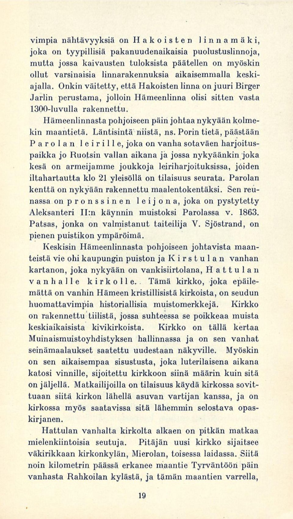 Hämeenlinnasta pohjoiseen päin johtaa nykyään kolmekin maantietä. Läntisintä niistä, ns.