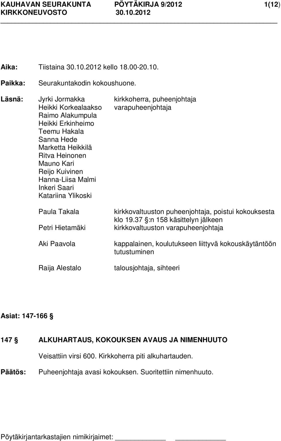 Kuivinen Hanna-Liisa Malmi Inkeri Saari Katariina Ylikoski Paula Takala Petri Hietamäki Aki Paavola Raija Alestalo kirkkovaltuuston puheenjohtaja, poistui kokouksesta klo 19.