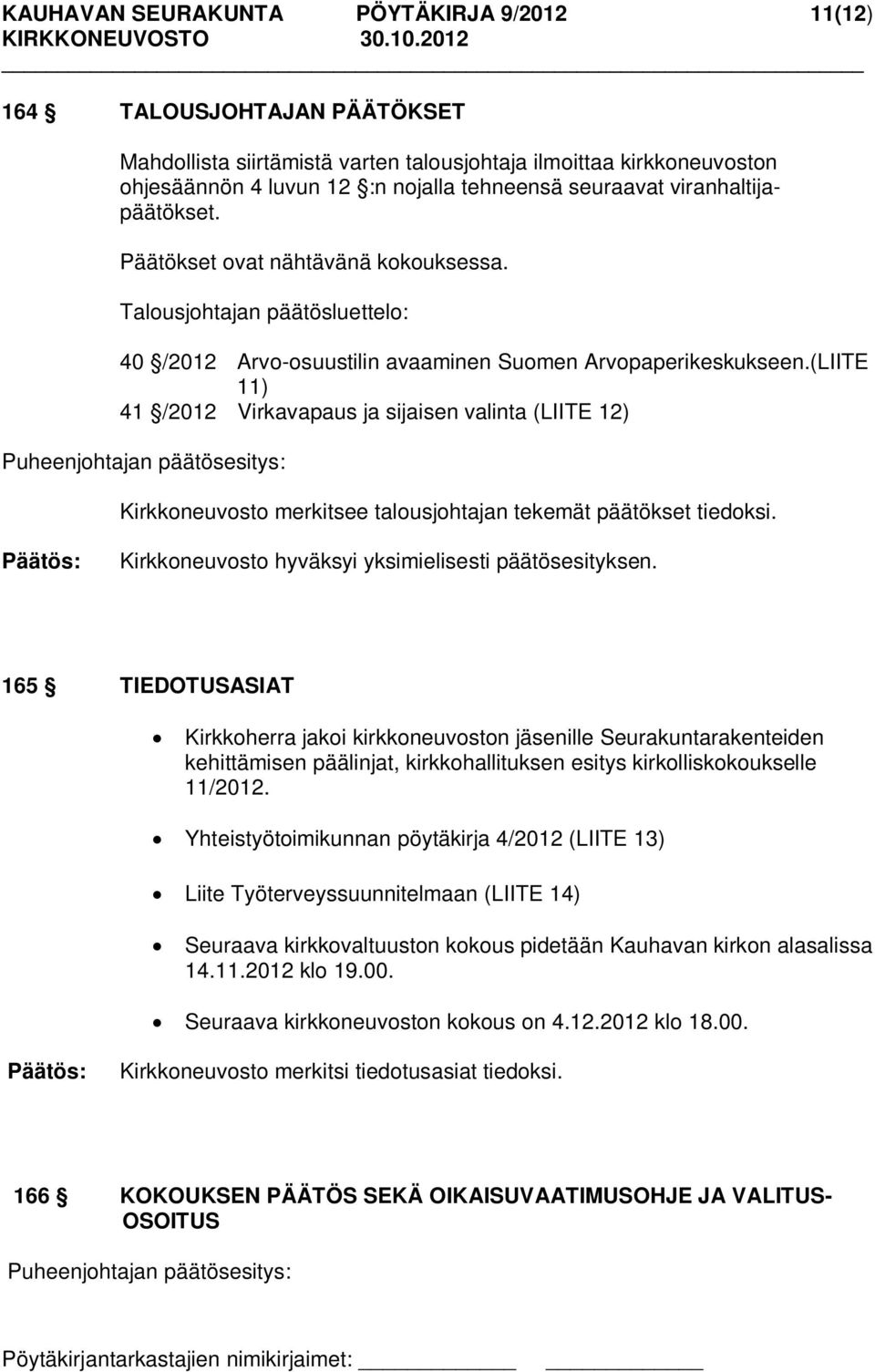 (LIITE 11) 41 /2012 Virkavapaus ja sijaisen valinta (LIITE 12) Puheenjohtajan päätösesitys: Kirkkoneuvosto merkitsee talousjohtajan tekemät päätökset tiedoksi.