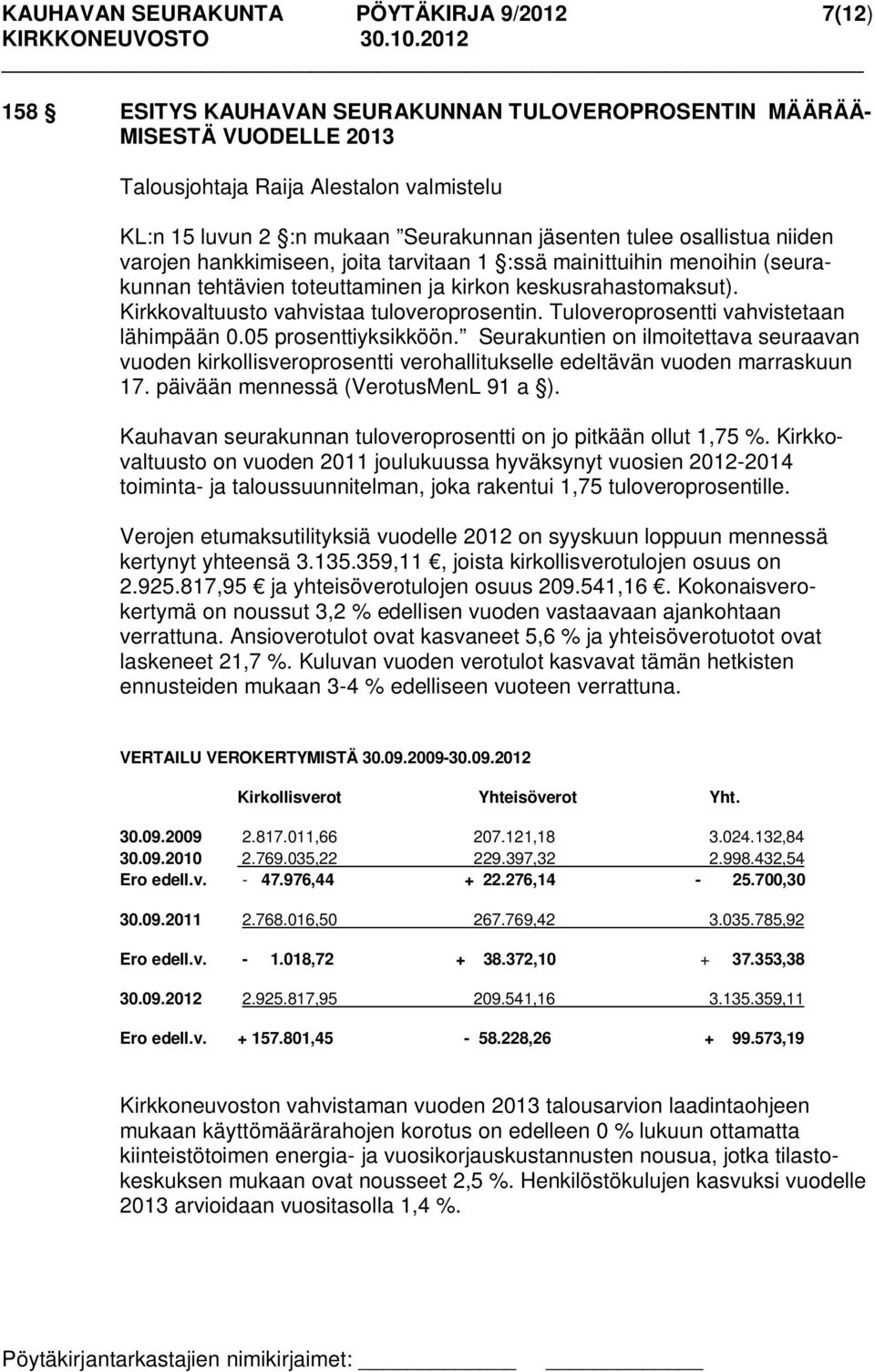 Kirkkovaltuusto vahvistaa tuloveroprosentin. Tuloveroprosentti vahvistetaan lähimpään 0.05 prosenttiyksikköön.