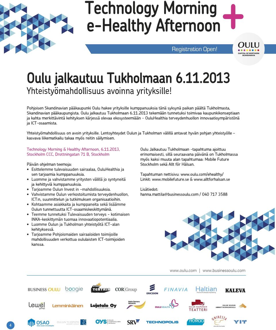 2013 tekemään tunnetuksi toimivaa kaupunkikonseptiaan ja kahta merkittävintä kehityksen kärjessä olevaa ekosysteemiään - OuluHealthia terveydenhuollon innovaatioympäristönä ja ICT-osaamista.
