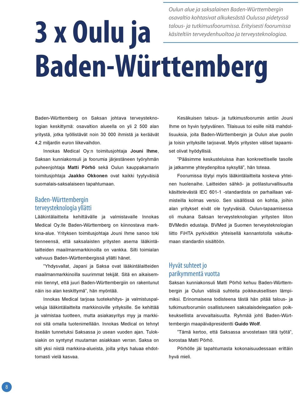 3 x Oulu ja Baden-Württemberg Baden-Württemberg on Saksan johtava terveysteknologian keskittymä: osavaltion alueella on yli 2 500 alan yritystä, jotka työllistävät noin 30 000 ihmistä ja keräävät 4,2
