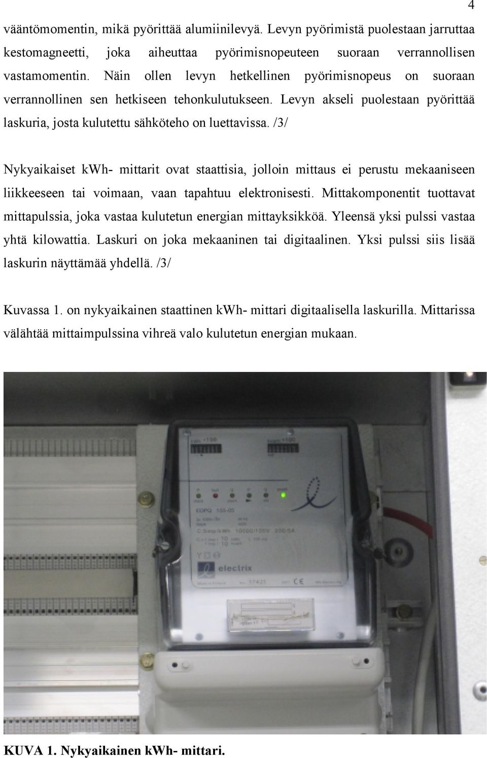 /3/ Nykyaikaiset kwh- mittarit ovat staattisia, jolloin mittaus ei perustu mekaaniseen liikkeeseen tai voimaan, vaan tapahtuu elektronisesti.