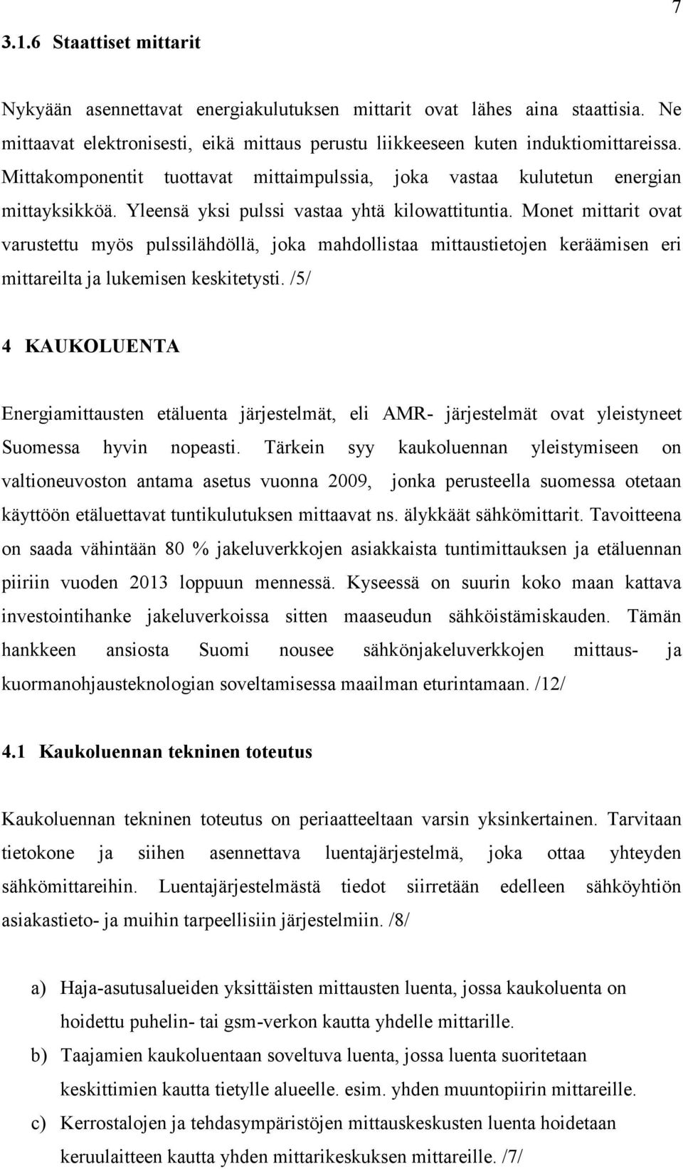 Monet mittarit ovat varustettu myös pulssilähdöllä, joka mahdollistaa mittaustietojen keräämisen eri mittareilta ja lukemisen keskitetysti.