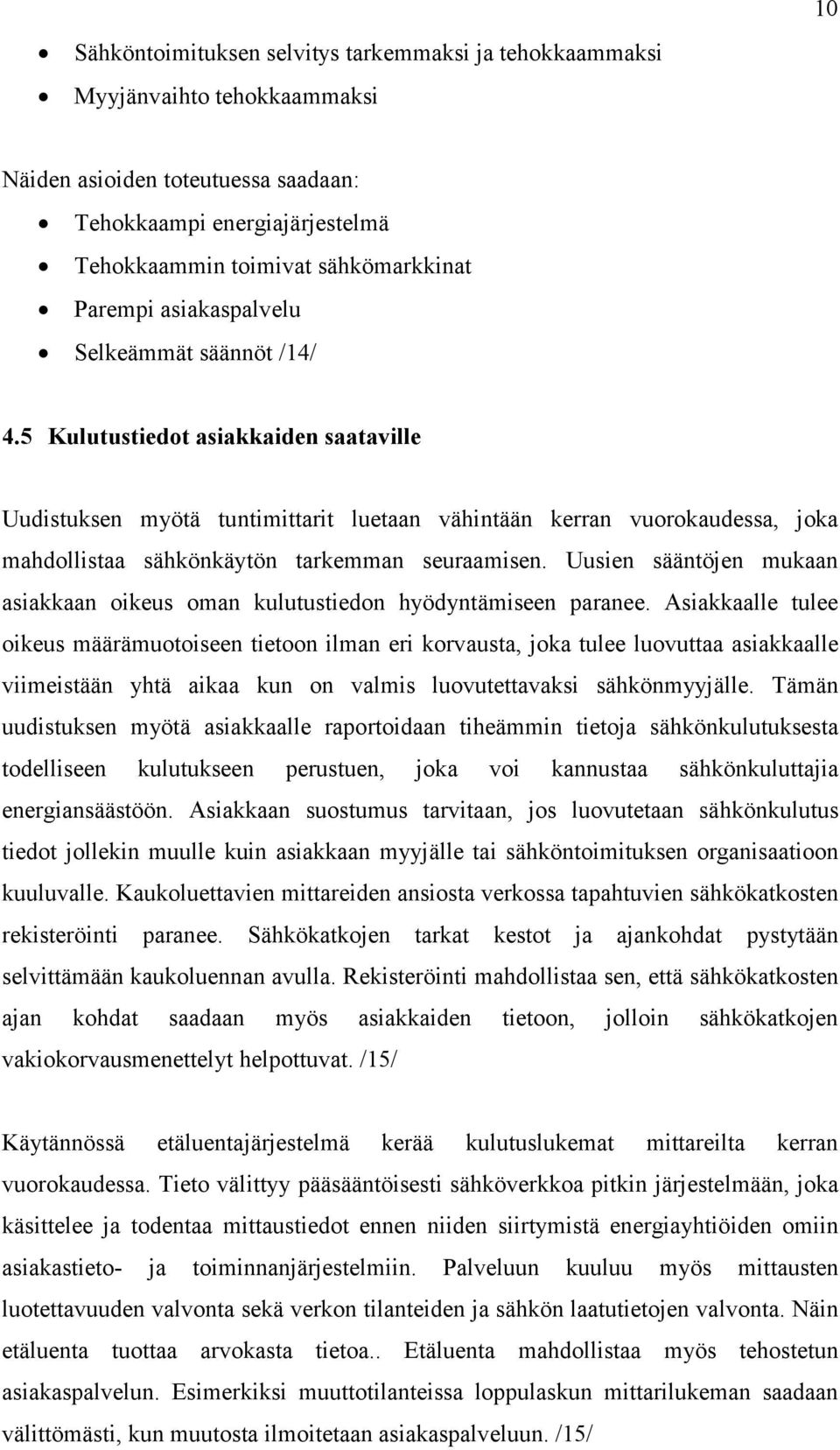 5 Kulutustiedot asiakkaiden saataville Uudistuksen myötä tuntimittarit luetaan vähintään kerran vuorokaudessa, joka mahdollistaa sähkönkäytön tarkemman seuraamisen.