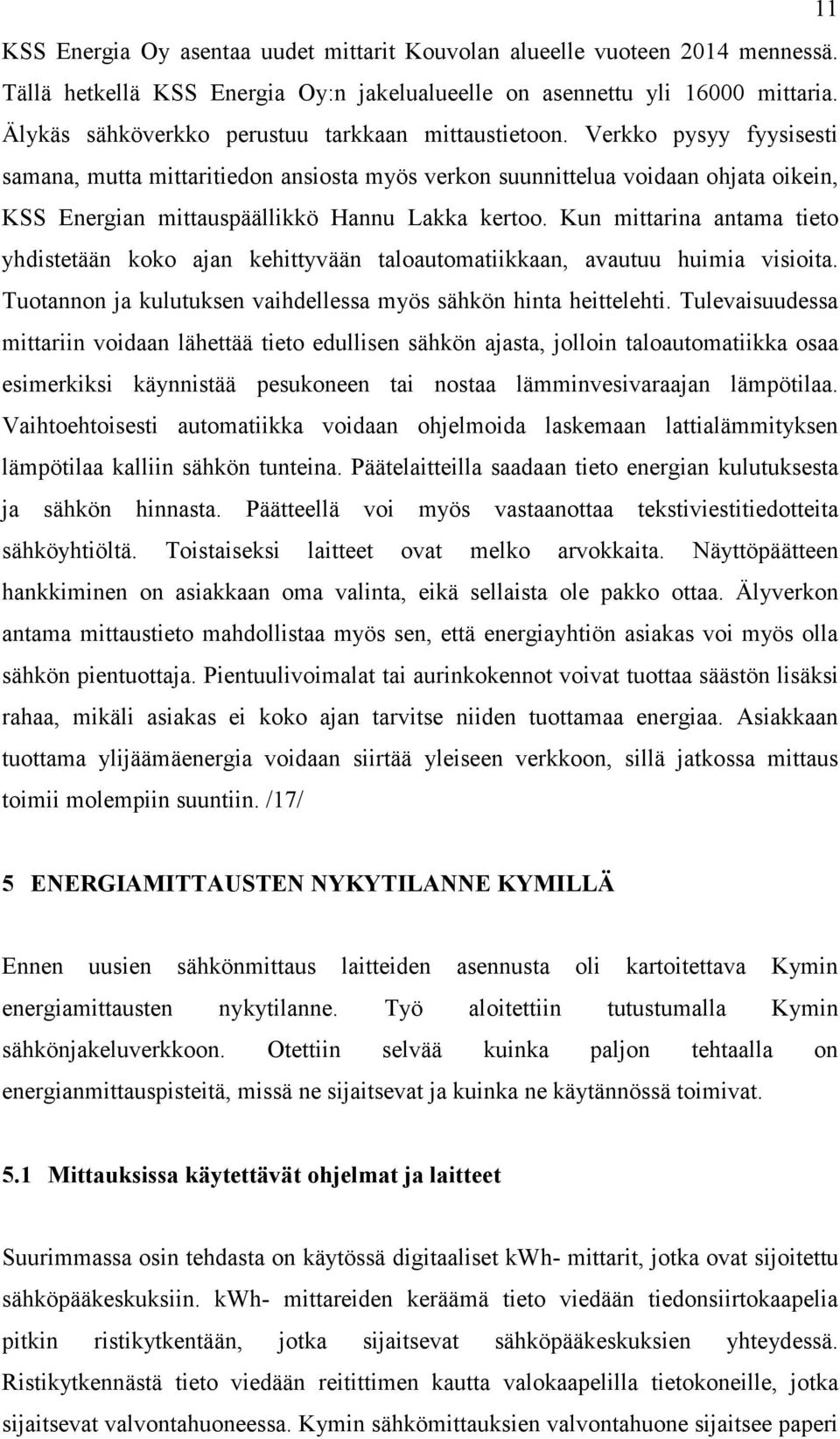 Verkko pysyy fyysisesti samana, mutta mittaritiedon ansiosta myös verkon suunnittelua voidaan ohjata oikein, KSS Energian mittauspäällikkö Hannu Lakka kertoo.