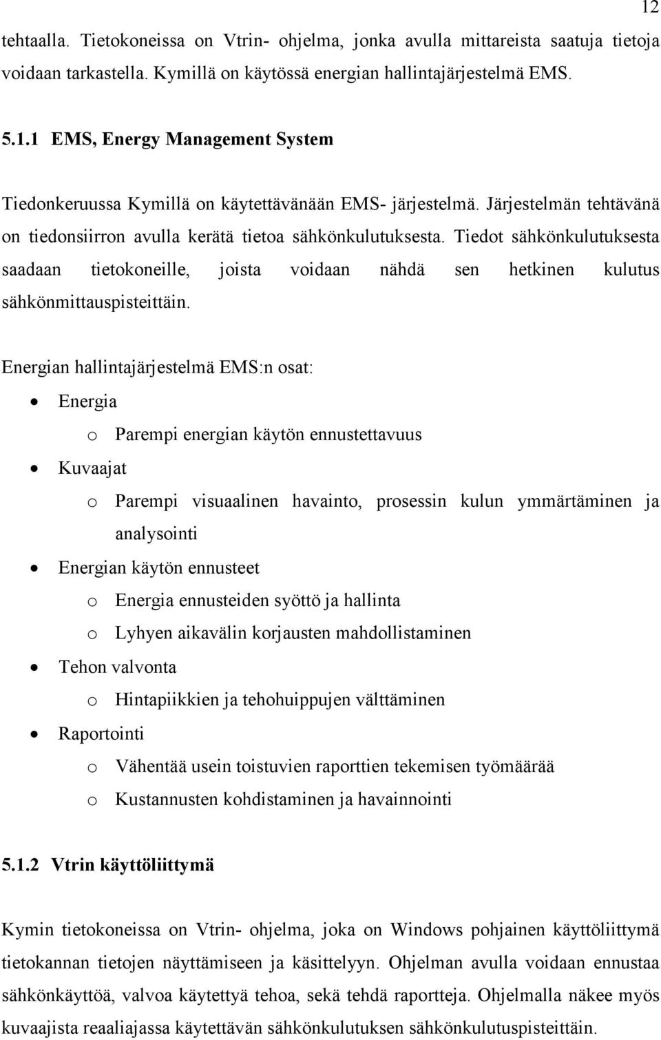 Tiedot sähkönkulutuksesta saadaan tietokoneille, joista voidaan nähdä sen hetkinen kulutus sähkönmittauspisteittäin.