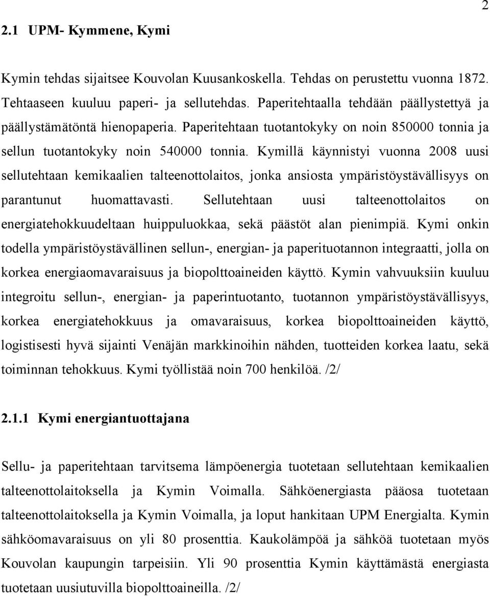 Kymillä käynnistyi vuonna 2008 uusi sellutehtaan kemikaalien talteenottolaitos, jonka ansiosta ympäristöystävällisyys on parantunut huomattavasti.