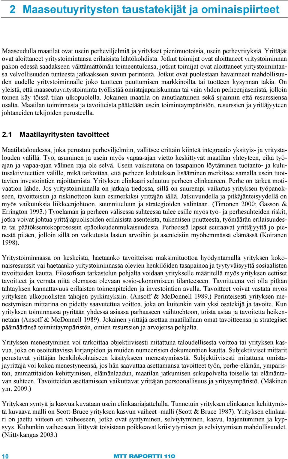 Jotkut toimijat ovat aloittaneet yritystoiminnan pakon edessä saadakseen välttämättömän toimeentulonsa, jotkut toimijat ovat aloittaneet yritystoimintansa velvollisuuden tunteesta jatkaakseen suvun